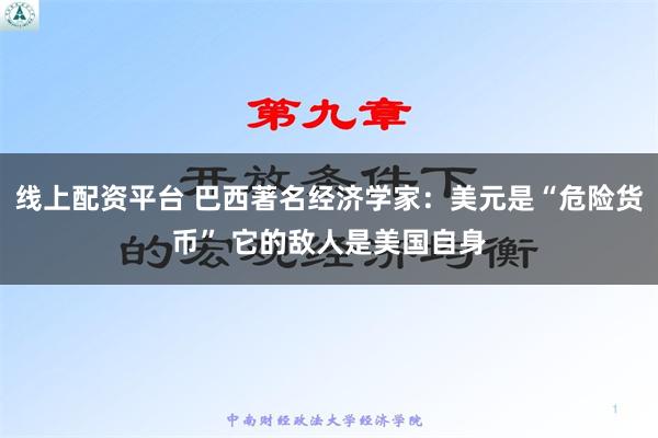 线上配资平台 巴西著名经济学家：美元是“危险货币” 它的敌人是美国自身