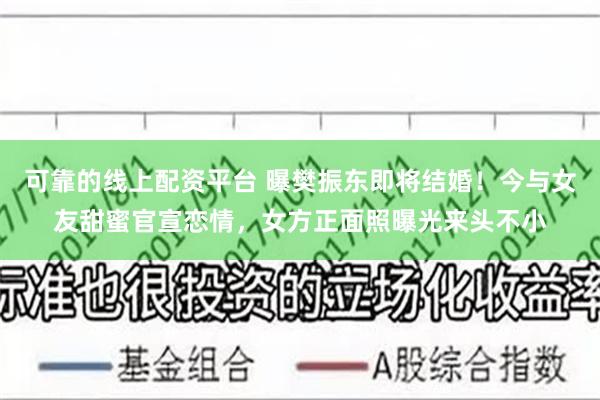 可靠的线上配资平台 曝樊振东即将结婚！今与女友甜蜜官宣恋情，女方正面照曝光来头不小