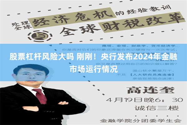 股票杠杆风险大吗 刚刚！央行发布2024年金融市场运行情况